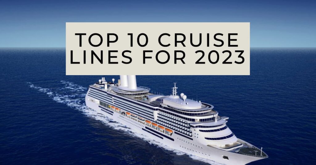 Top 10 Cruise Lines for 2023: A Comprehensive Review