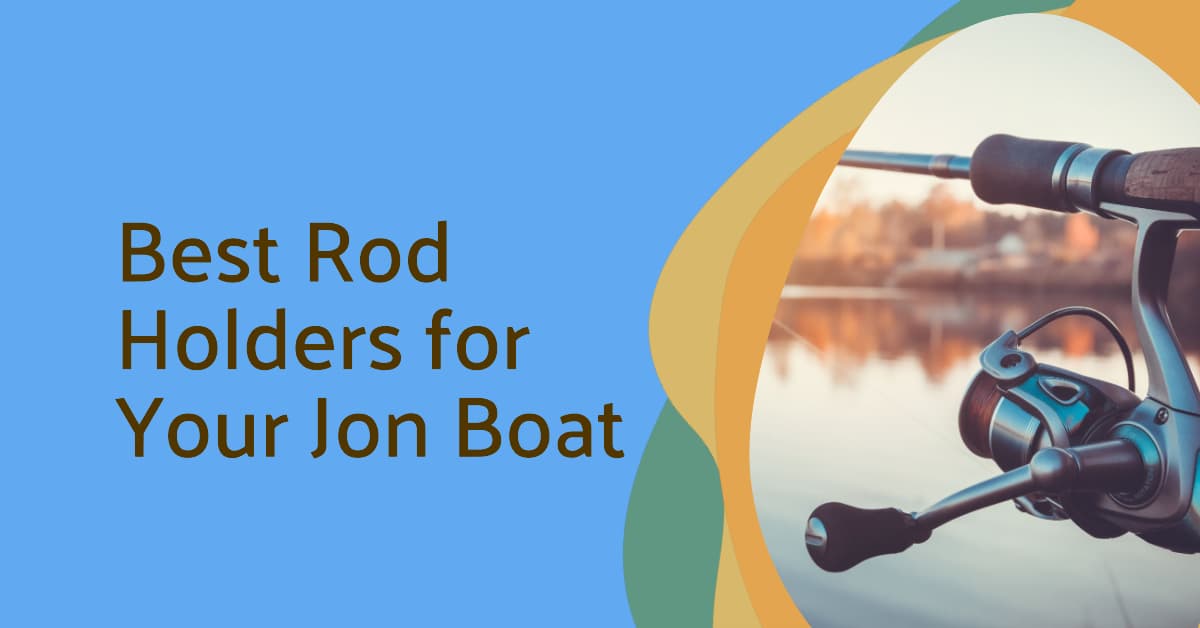 Best Rod Holders for Jon Boat: Top Picks for Secure and Convenient Fishing