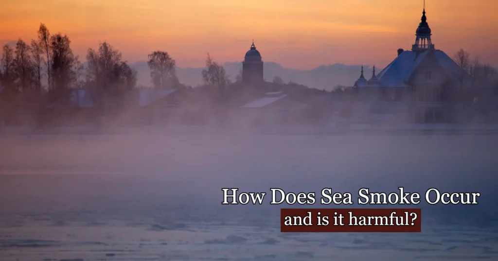 How Does Sea Smoke Occur and is it harmful