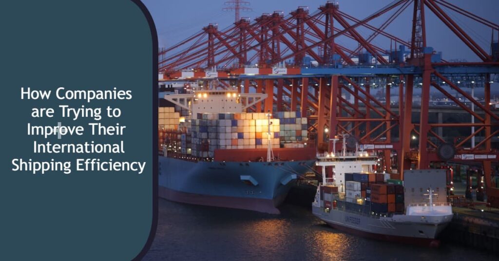 How Companies Are Trying To Improve Their International Shipping Efficiency