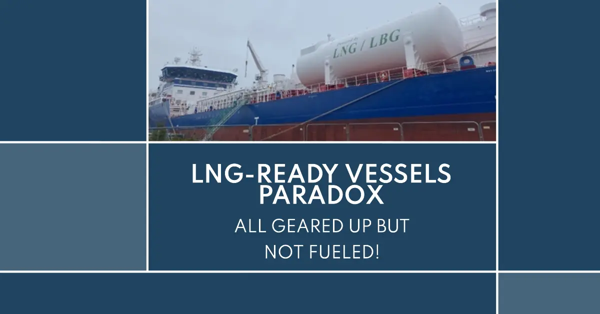 LNG-Ready Vessels Paradox: All Geared Up But Not Fueled!