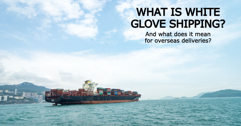 What Is White Glove Shipping and What Does It Mean for Overseas Deliveries?